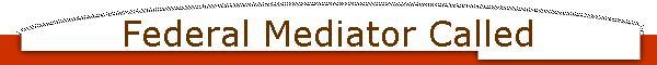 Federal Mediator Called