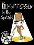 Killing My Lobster in the Spotlight COMEDY CENTRAL